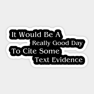 It Would Be A Really Good Day To Cite Some Text Evidence Sticker